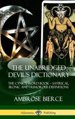 The Unabridged Devil's Dictionary: The Cynic's Word Book - Satirical, Ironic and Humorous Definitions (Hardcover)