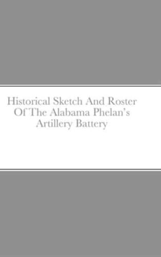 Historical Sketch And Roster Of The Alabama Phelan's Artillery Battery