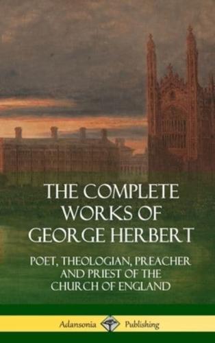 The Complete Works of George Herbert: Poet, Theologian, Preacher and Priest of the Church of England (Hardcover)
