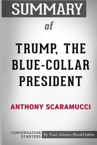 Summary of Trump, the Blue-Collar President by Anthony Scaramucci: Conversation Starters
