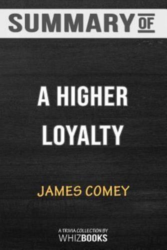 Summary of A Higher Loyalty: Truth, Lies, and Leadership by James Comey: Trivia/Quiz for Fans