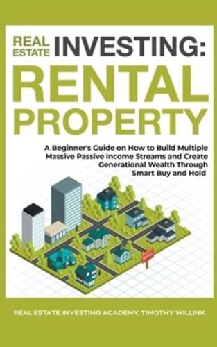 Real Estate Investing: Rental Property: A Beginner's Guide on How to Build Multiple Massive Passive Income Streams and Create Generational Wealth Through Smart Buy and Hold