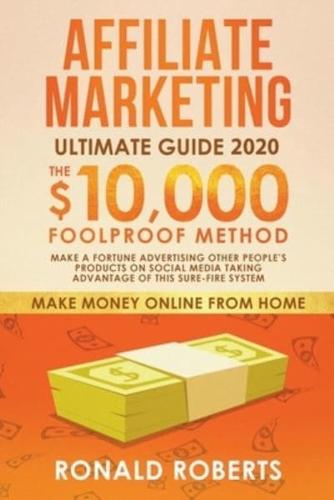 Affiliate Marketing 2020: The $10,000/month Foolproof Method Make a Fortune Advertising Other People's Products on Social Media Taking Advantage of this Sure-Fire System