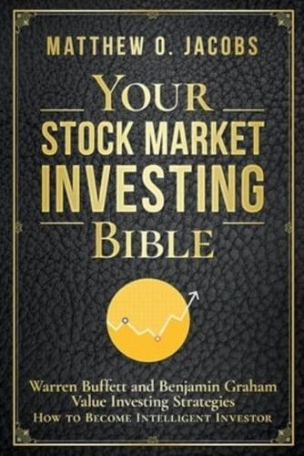 Your Stock Market Investing Bible: Warren Buffett and Benjamin Graham Value Investing Strategies How to Become Intelligent Investor