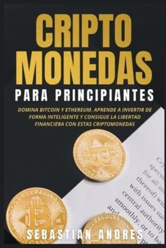 Criptomonedas para principiantes: Domina Bitcoin y Ethereum. Aprende a invertir de forma inteligente y consigue la libertad financiera con estas criptomonedas