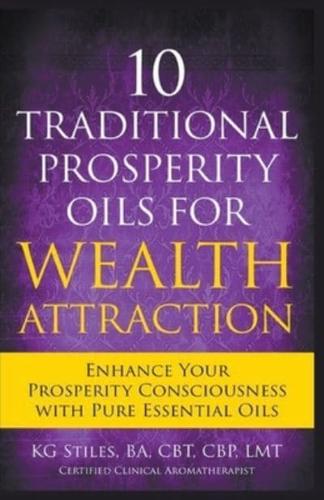 10 Traditional Prosperity Oils for Wealth Attraction Enhance Your Prosperity Consciousness with Pure Essential Oils