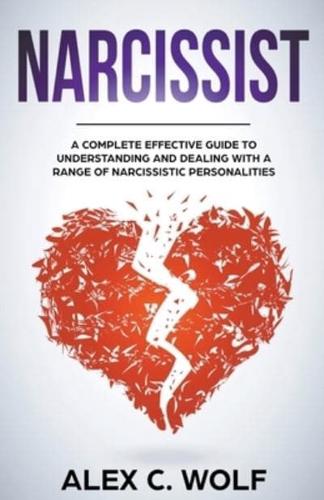 Narcissist: A Complete Effective Guide To Understanding And Dealing With A Range Of Narcissistic Personalities