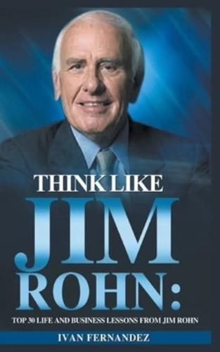 Think Like Jim Rohn: Top 30 Life and Business Lessons from Jim Rohn