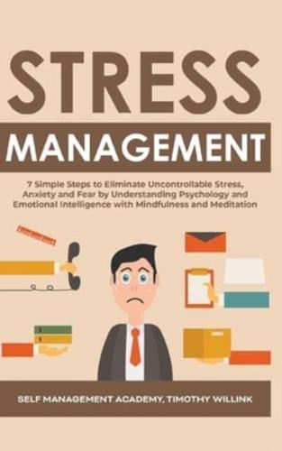 Stress Management: 7 Simple Steps to Eliminate Uncontrollable Stress, Anxiety and Fear by Understanding Psychology and Emotional Intelligence with Mindfulness and Meditation