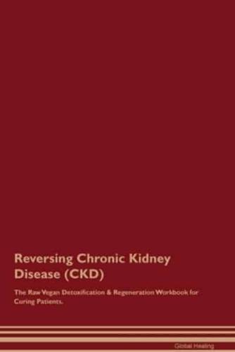 Reversing Chronic Kidney Disease (CKD) The Raw Vegan Detoxification & Regeneration Workbook for Curing Patients.