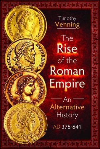 The Rise of the Roman Empire: An Alternative History, AD 375-641