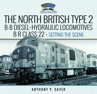 North British Type 2 B-B Diesel-Hydraulic Locomotives, BR Class 22. Volume 1 Setting the Scene