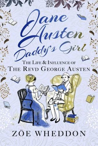 Jane Austen: Daddy's Girl The Life and Influence of The Revd George Austen de Zöe Wheddon 9781399071123