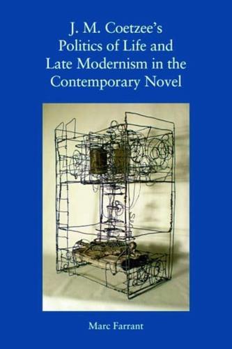 J.M. Coetzee's Politics of Life and Late Modernism in the Contemporary Novel