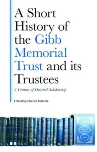A Short History of the Gibb Memorial Trust and Its Trustees