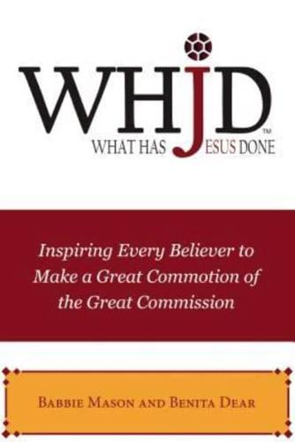 WHJD What Has Jesus Done: Inspiring Every Believer to Make a Great Commotion of the Great Commission