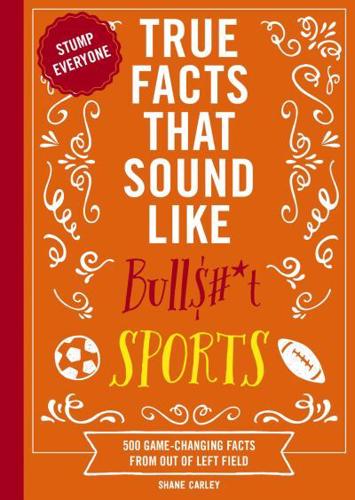 True Facts That Sound Like Bull$#*t: Sports