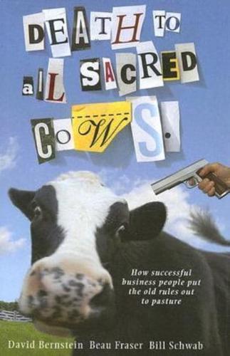 Death to All Sacred Cows: How Successful Businesses Put the Old Rules Out to Pasture