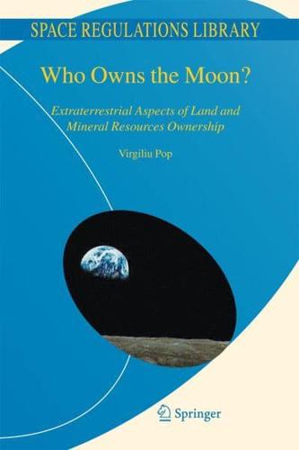 Who Owns the Moon? : Extraterrestrial Aspects of Land and Mineral Resources Ownership