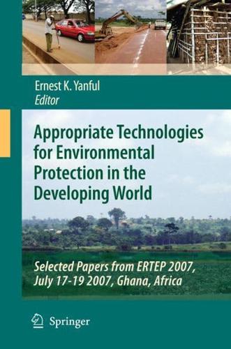 Appropriate Technologies for Environmental Protection in the Developing World : Selected Papers from ERTEP 2007, July 17-19 2007, Ghana, Africa