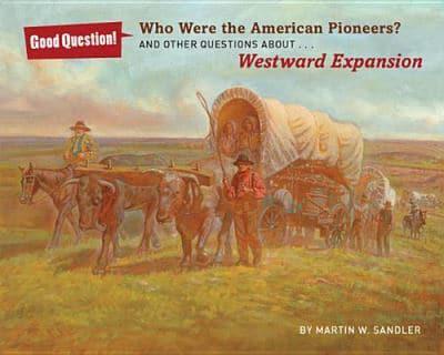 Who Were the American Pioneers? And Other Questions About Westward Expansion