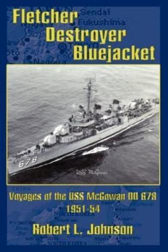 Fletcher Destroyer Bluejacket:  Voyages of the USS McGowan DD 678 1951-54