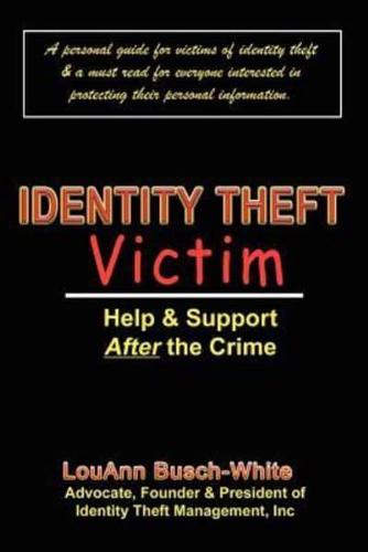 Identity Theft Victim: Help  & Support After The Crime:  Agony & Answers . . . Trauma to Triumph