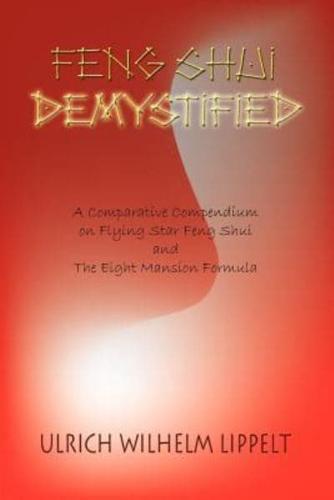 Feng Shui Demystified:  A Comparative Compendium on Flying Star Feng Shui and The Eight Mansion Formula