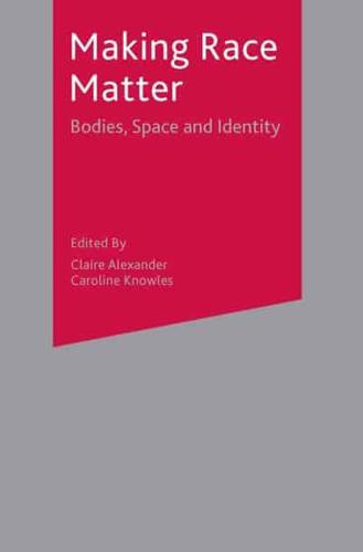 Making Race Matter : Bodies, Space and Identity