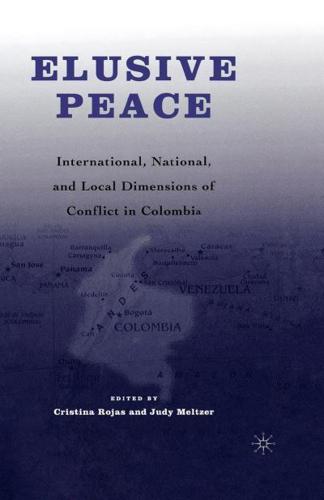 Elusive Peace: International, National, and Local Dimensions of Conflict in Colombia