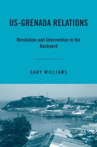 Us-Grenada Relations: Revolution and Intervention in the Backyard