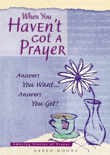 When You Haven't Got a Prayer: Answers You Want... Answers You Get!
