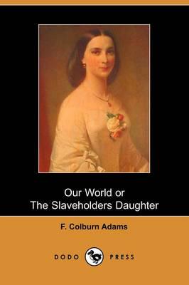 Our World, Or, the Slaveholder's Daughter