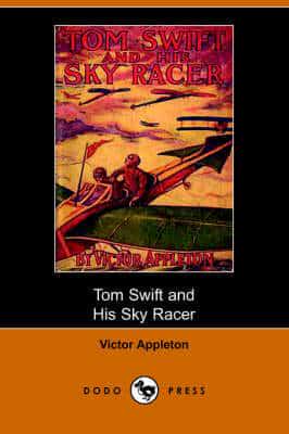 Tom Swift and His Sky Racer, Or, the Quickest Flight on Record (Dodo Press)