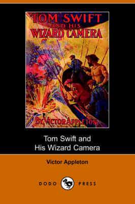 Tom Swift and His Wizard Camera, Or, Thrilling Adventures While Taking Movi