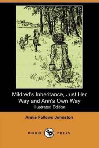 Mildred's Inheritance, Just Her Way and Ann's Own Way (Illustrated Edition) (Dodo Press)
