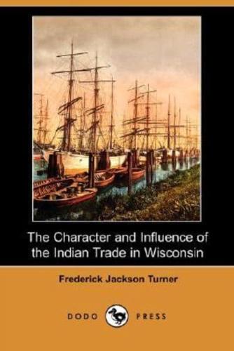 The Character and Influence of the Indian Trade in Wisconsin (Dodo Press)