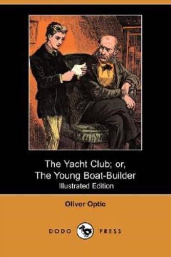 The Yacht Club; Or, the Young Boat-Builder (Illustrated Edition) (Dodo Press)
