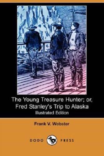 The Young Treasure Hunter; Or, Fred Stanley's Trip to Alaska (Illustrated Edition) (Dodo Press)