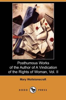 Posthumous Works of the Author of a Vindication of the Rights of Woman, Vol