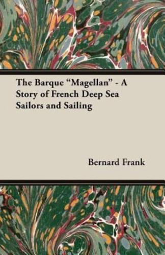 The Barque Magellan - A Story of French Deep Sea Sailors and Sailing