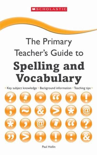 The Primary Teacher's Guide to Spelling and Vocabulary