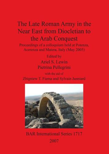 The Late Roman Army in the Near East from Diocletian to the Arab Conquest