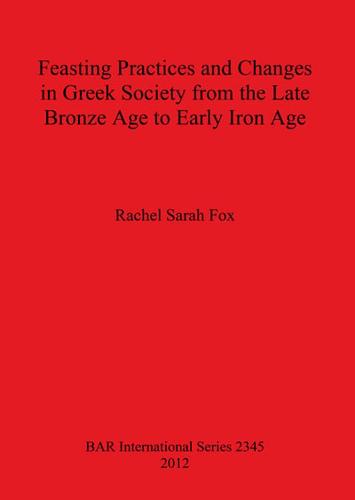 Feasting Practices and Changes in Greek Society from the Late Bronze Age to Early Iron Age