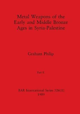 Metal Weapons of the Early and Middle Bronze Ages in Syria-Palestine, Part II