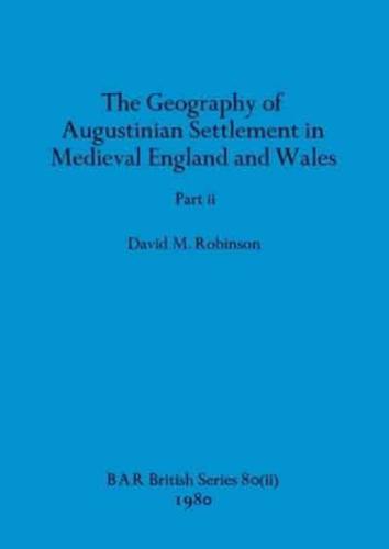 The Geography of Augustinian Settlement in Medieval England and Wales, Part Ii