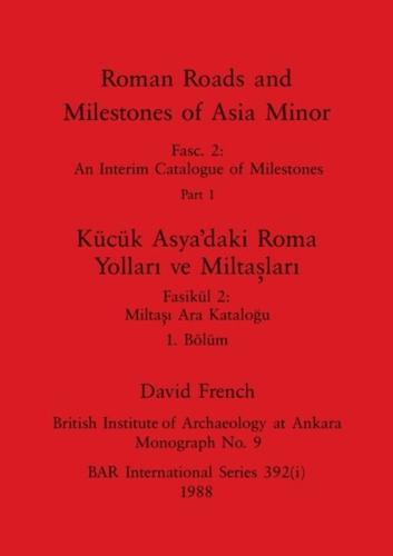 Roman Roads and Milestones of Asia Minor, Part I / Kücük Asya'daki Roma Yollari Ve Miltaslari, Bölüm I