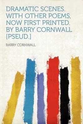 Dramatic Scenes. With Other Poems, Now First Printed. By Barry Cornwall [Pseud.]