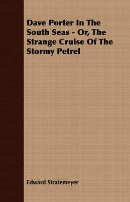 Dave Porter In The South Seas - Or, The Strange Cruise Of The Stormy Petrel