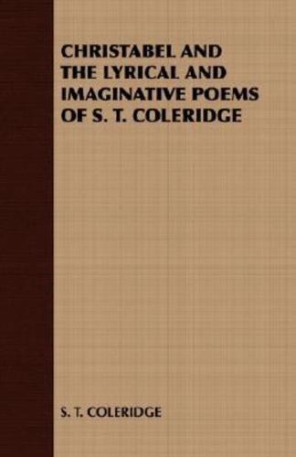 Christabel and the Lyrical and Imaginative Poems of S. T. Coleridge